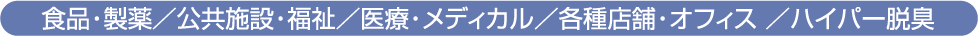 食品・製薬／公共施設・福祉／医療・メディカル／各種店舗・オフィス／ハイパー脱臭