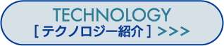 TECHNOLOGY テクノロジー紹介